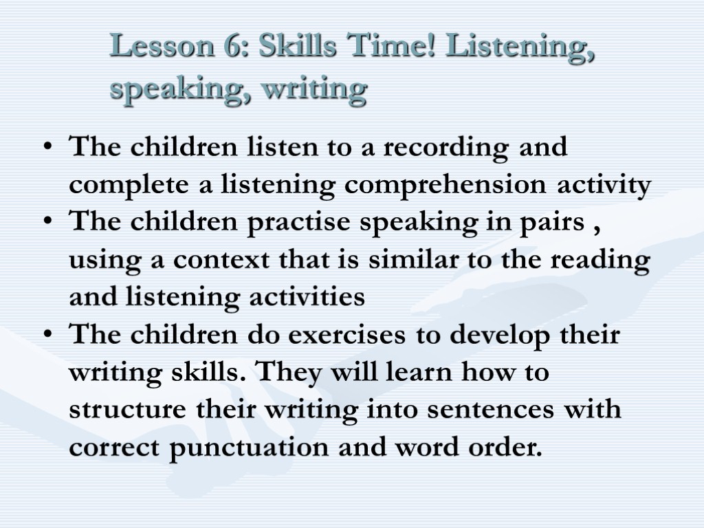 Lesson 6: Skills Time! Listening, speaking, writing The children listen to a recording and